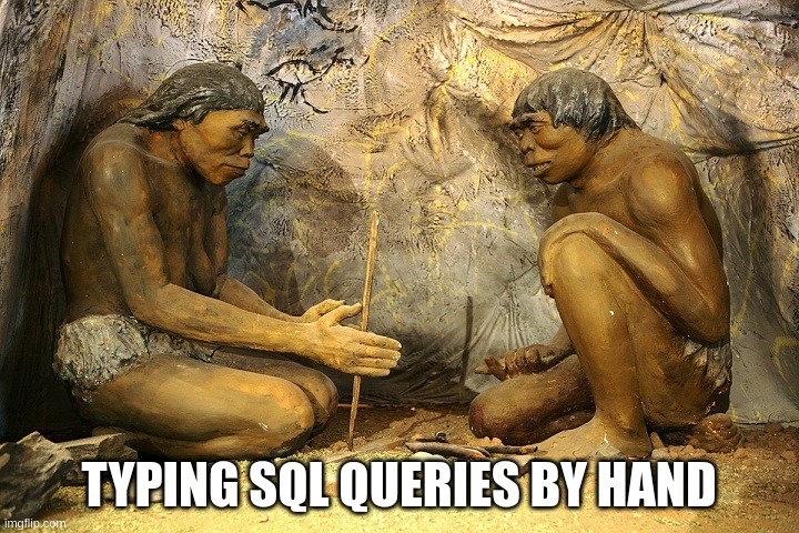 Stone age: Typing SQL queries by hand